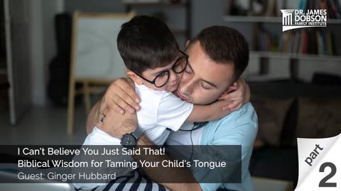 I Can’t Believe You Just Said That! Biblical Wisdom for Taming Your Child’s Tongue - Part 2