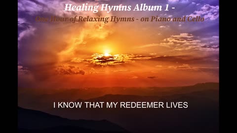 I KNOW THAT MY REDEEMER LIVES - RELAXING SPIRITUAL HEALING PRAISE WORSHIP HYMN PIANO CELLO MUSIC