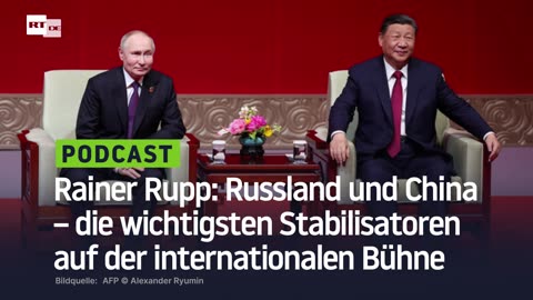Rainer Rupp: Russland und China – die wichtigsten Stabilisatoren auf der internationalen Bühne