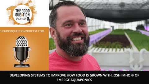 Developing Systems To Improve How Food Is Grown With Josh Imhoff Of Emerge Aquaponics