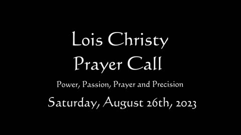 Lois Christy Prayer Group conference call for Saturday, August 26th, 2023