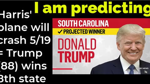 I am predicting: Harris' plane will crash May 19 = Trump (88) wins 8th state prophecy