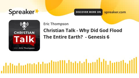 Christian Talk - Why Did God Flood The Entire Earth? - Genesis 6