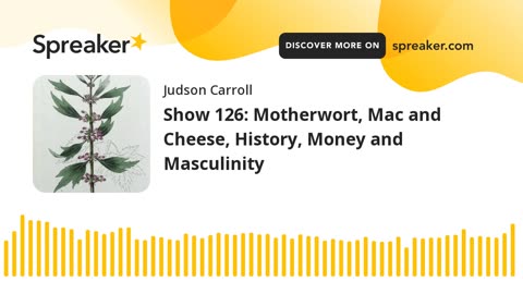 Show 126: Motherwort, Mac and Cheese, History, Money and Masculinity