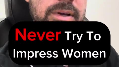 Never Try To Impress Women