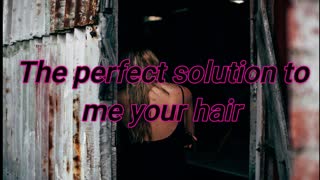 The best solution for me has beautiful hair