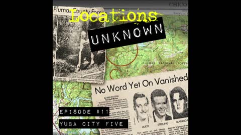 Locations Unknown - EP. #11: Yuba City Five - Plumas National Forest