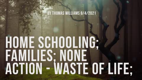 Home schooling; Families; None action - waste of life;