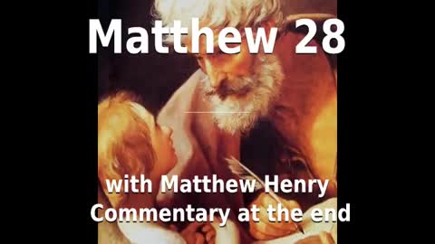 📖🕯 Holy Bible - Matthew 28 with Matthew Henry Commentary at the end.