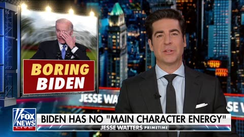 Jesse Watters: Joe Biden has never had 'main character energy'