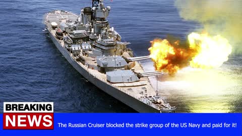 The Russian Cruiser blocked the strike group of the US Navy and paid for it! - RUSSIA UKRAINE NEWS