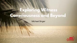 Michael Singer - Exploring Witness Consciousness and Beyond
