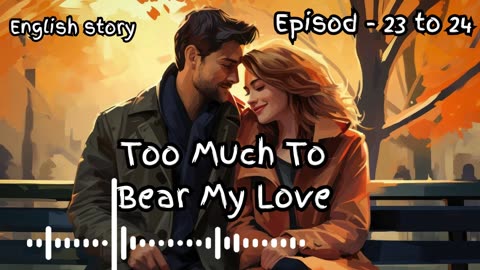 Too Much To Bear My Love episode - 23 to 24 | poket fm india english true story's