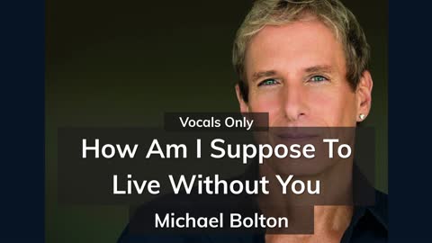 How Am I Suppose To Live Without You (Acapella) | Michael Bolton