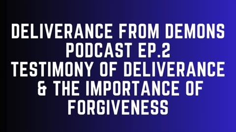 Deliverance From Demons Podcast - Ep. 2 - Power Of Forgiveness