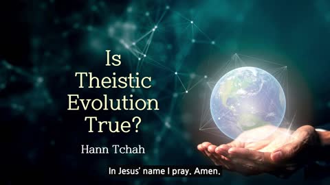Is Theistic Evolution True? 유신론적 진화는 사실인가?