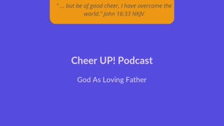 God As Loving Father / Cheer UP! Podcast