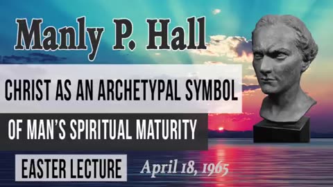 Manly P. Hall Easter Lecture 1965 Christ as an Archetypal Symbol of Mans Spiritual Maturity