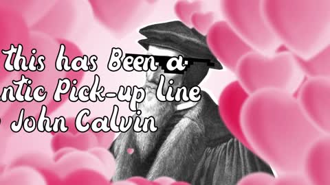 Romantic pick-up lines by John Calvin (Reformed Funny Moments)