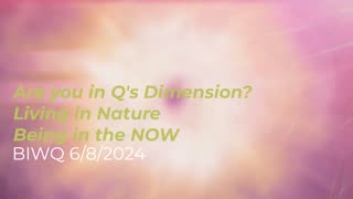 Are you in Q's Dimension? Living in Nature & Being in the NOW 6/8/2024