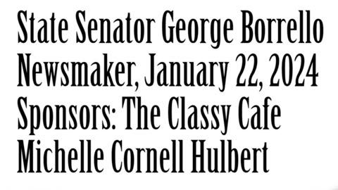 Newsmaker, January 22, 2024, State Senator George Borrello