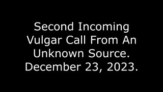 Second Incoming Vulgar Phone Call From An Unknown Source: December 23, 2023