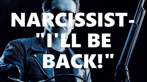 Narcissist- "I'll BE BACK!"