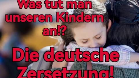 Was tut man unseren Kindern an!? Die deutsche Zersetzung