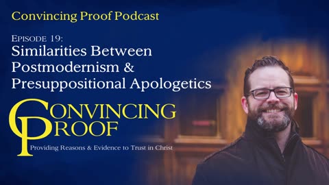 Similarities Between Postmodernism and Presuppositional Apologetics - Convincing Proof Podcast