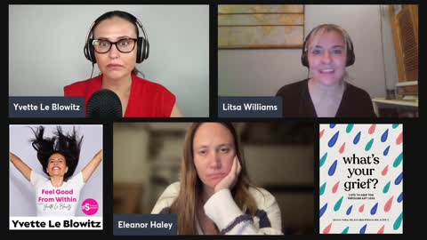 What's Your Grief? w/Eleanor Haley & Litsa Wiliams | Yvette Le Blowitz - Podcast Mental Health Grief