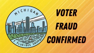 Michigan Voter Fraud Confirmed