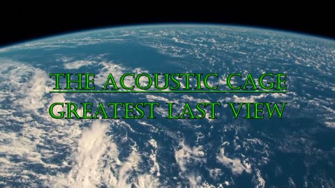 THE ACOUSTIC CAGE-- GREATEST LAST VIEW