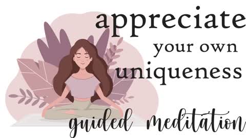 10 Minute Guided Meditation to Appreciate your own Uniqueness