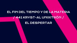 EL FIN DEL TIEMPO Y DE LA MATERIA 441 KRYST AL UNIXITRÓN EL DESPERTAR