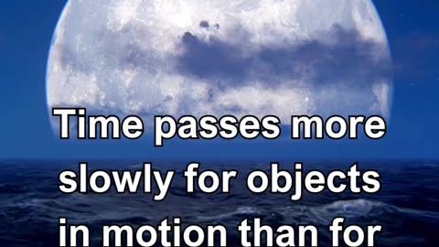 Time passes more slowly for objects in motion than for stationary objects