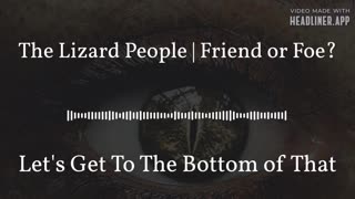 The Lizard People | Friend or Foe?