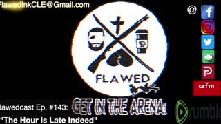 Flawedcast Ep. #143: "The Hour Is Late Indeed"