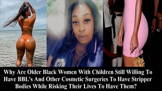 Why Are So Many Black Women With Children Willing To Die Over Getting BBL's & Cosmetic Surgery!