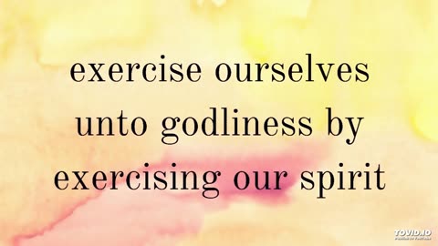 we exercise ourselves unto godliness by exercising our spirit