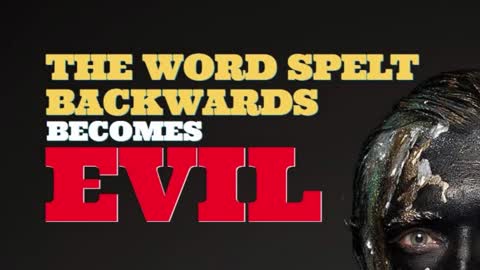 THE WORD SPELT BACKWARDS BECOMES EVIL