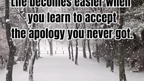 Life becomes easier when you learn to accept the apology you never got