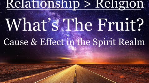 What's The Fruit? Cause & Effect in the Spirit Realm