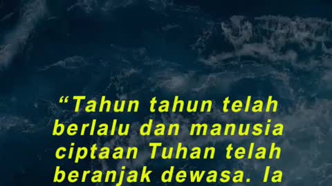 “Tahun tahun telah berlalu dan manusia ciptaan Tuhan telah beranjak dewasa.