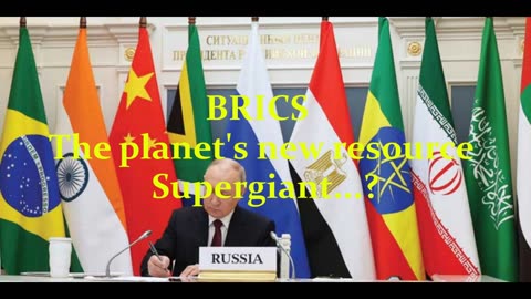 BRICS - The planet's new resource Supergiant…???