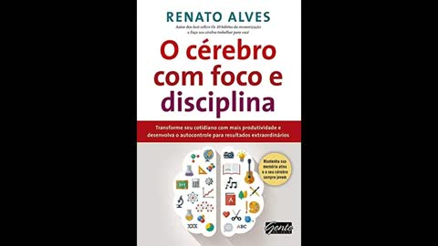 O Cérebro Com Foco e Disciplina _ Áudio Livro _ Renato Alves