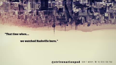 Strive Nation Podcast | S1E4 - "That time when... we watched Nashville burn."