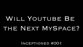 "Will Youtube The Next MySpace?" - Inceptioned #001