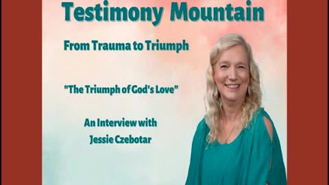 Testimony Mountain Episode #1 - The Triumph of God's Love with Jessie Czebotar (September 2022)