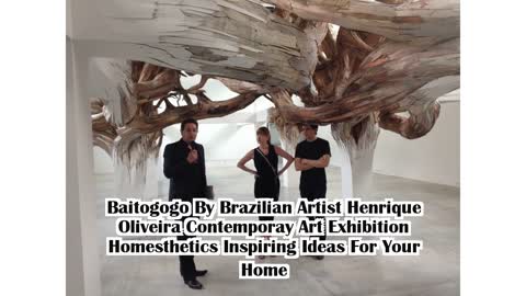 Baitogogo by brazilian artist henrique oliveira contemporay art exhibition homesthetics inspiring id