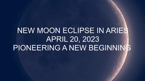 NEW MOON ECLIPSE IN ARIES ~ APRIL 20, 2023 ~ LASTS FOR A MINIMUM OF 6 MONTHS!